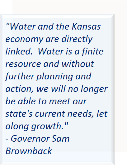 "Water and the Kansas economy are directly linked. Water is a finite resource and without further planning and action, we will no longer be able to meet our state's current needs, let along growth." - Governor Sam Brownback